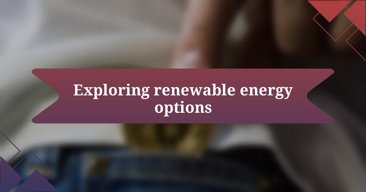 Exploring renewable energy options