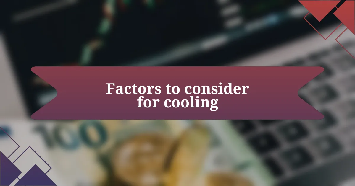 Factors to consider for cooling