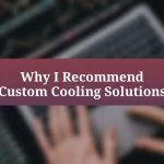 Why I Recommend Custom Cooling Solutions