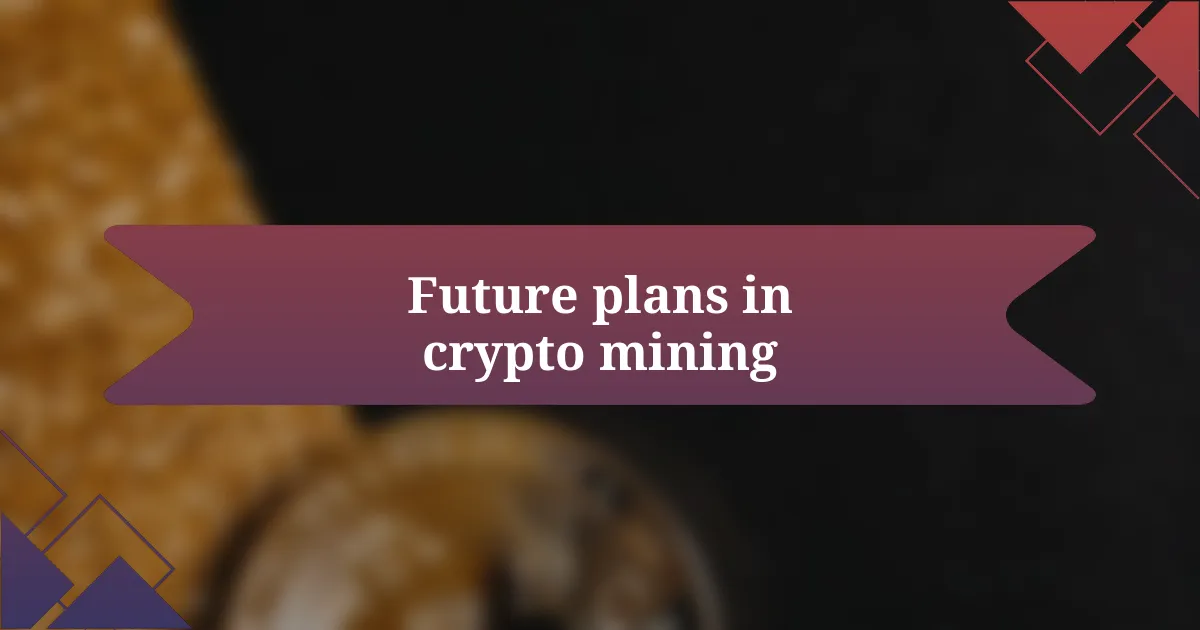 Future plans in crypto mining