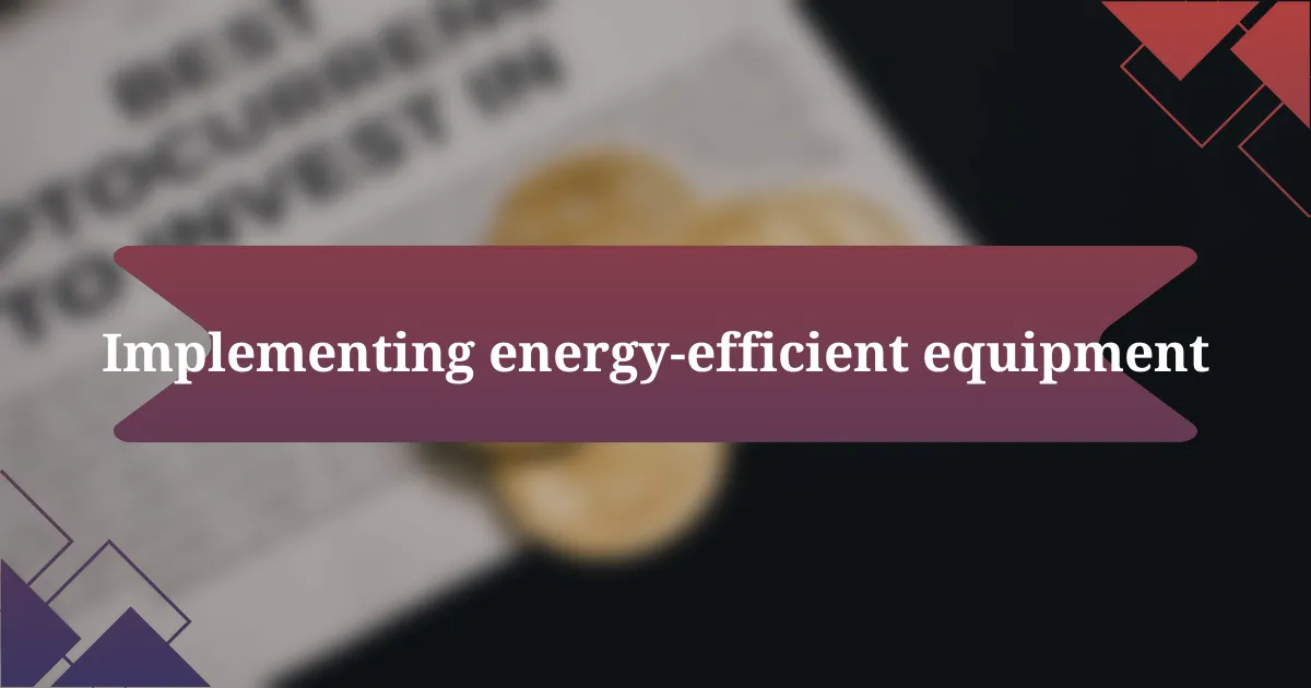 Implementing energy-efficient equipment