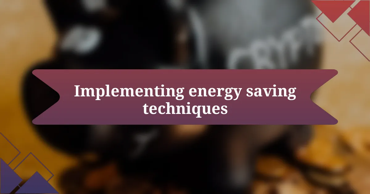 Implementing energy saving techniques