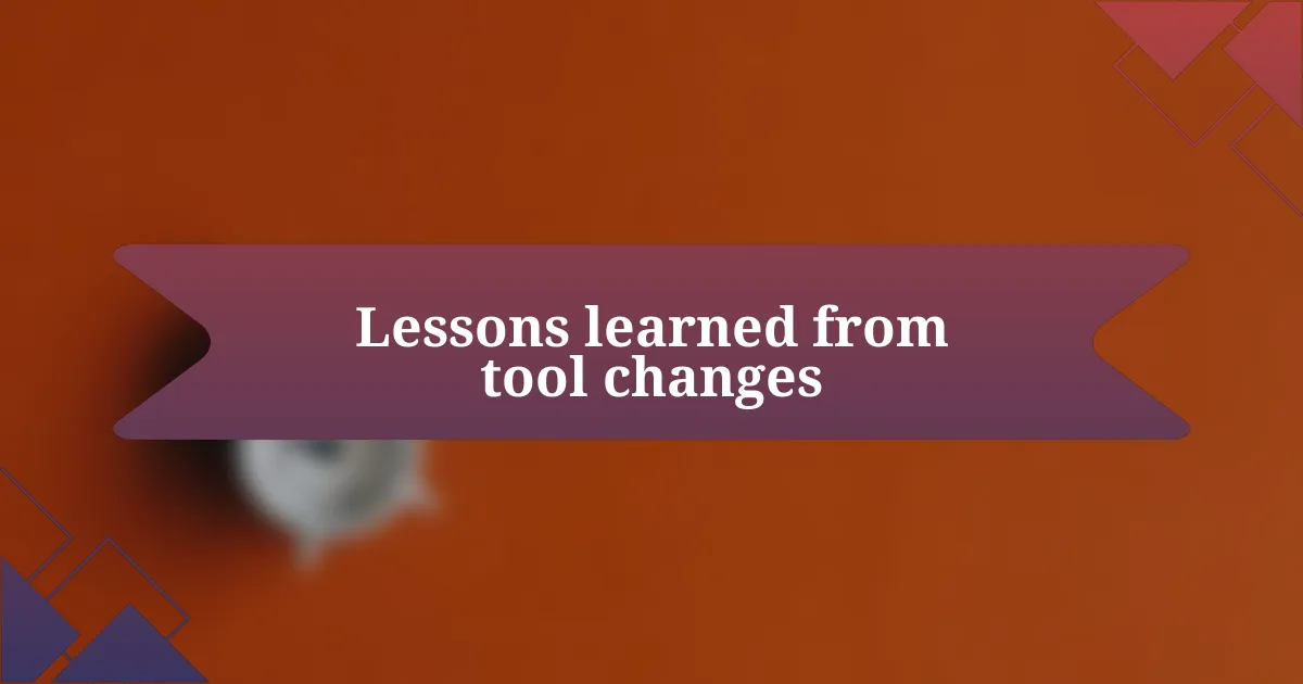 Lessons learned from tool changes