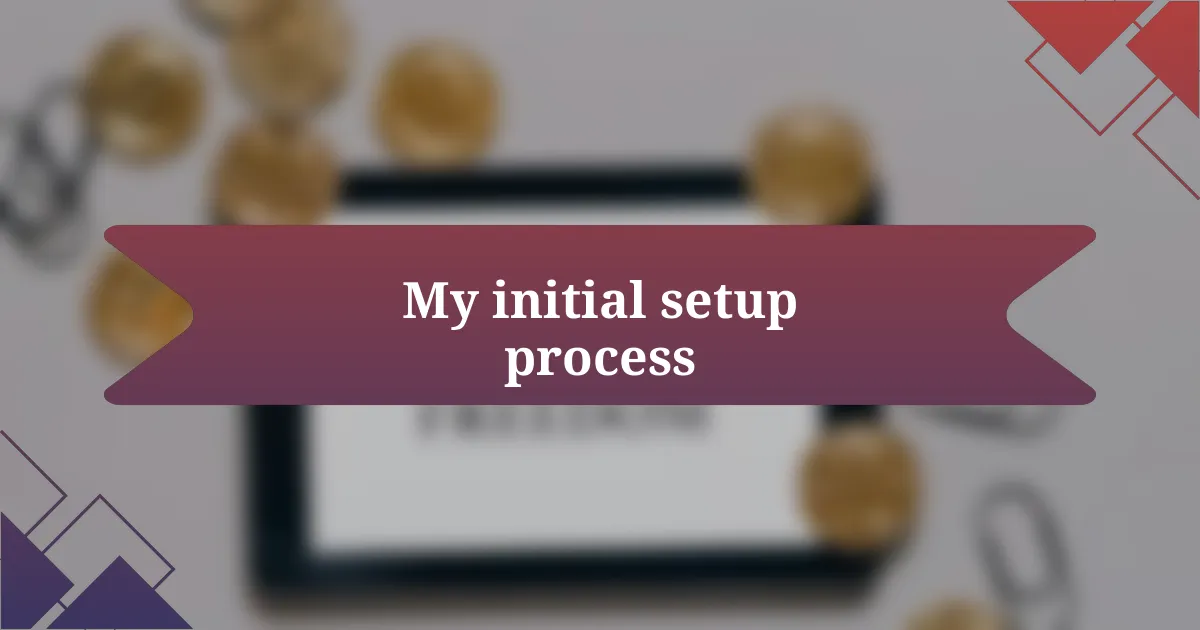 My initial setup process