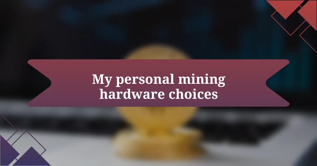 My personal mining hardware choices