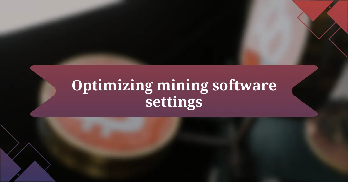 Optimizing mining software settings