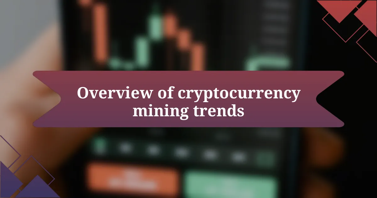 Overview of cryptocurrency mining trends