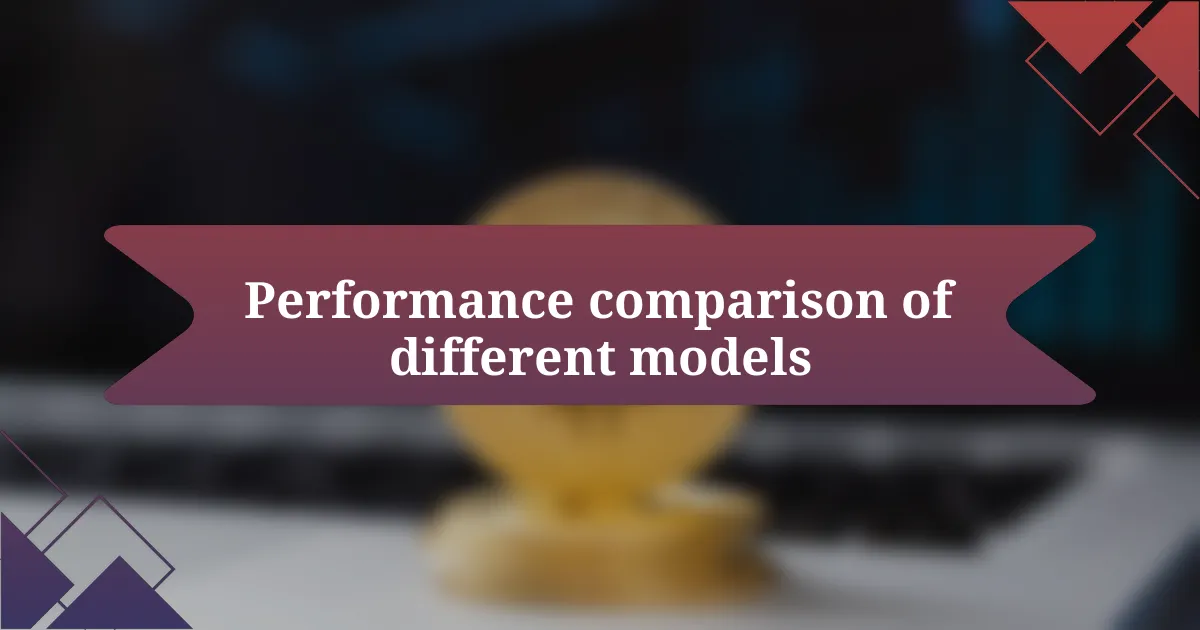 Performance comparison of different models