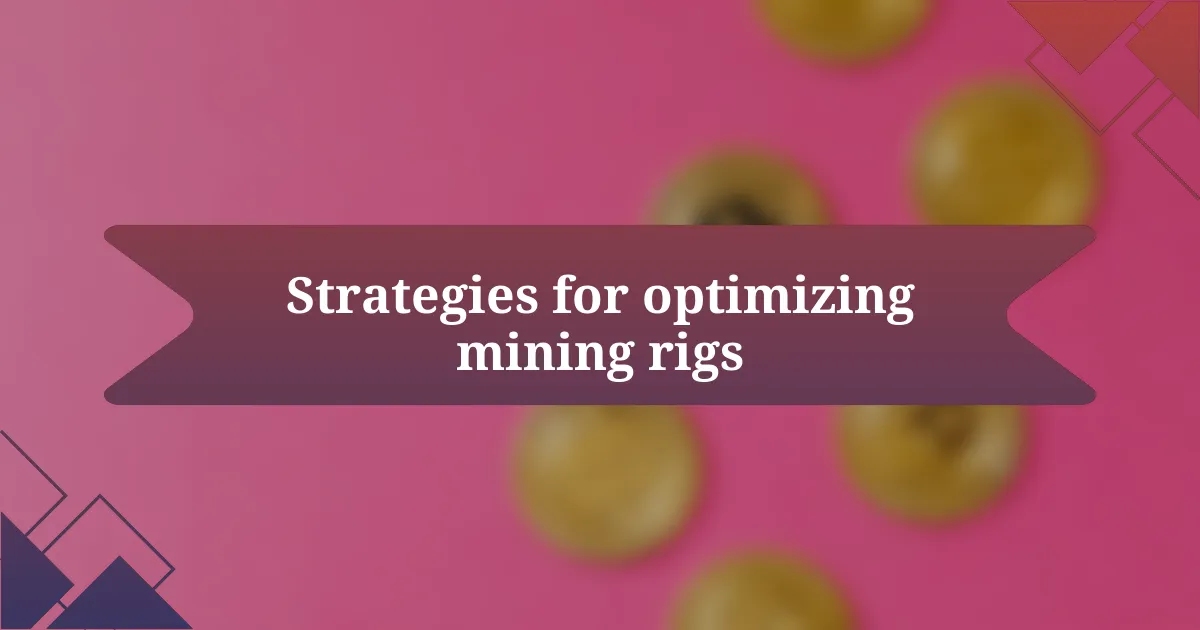 Strategies for optimizing mining rigs