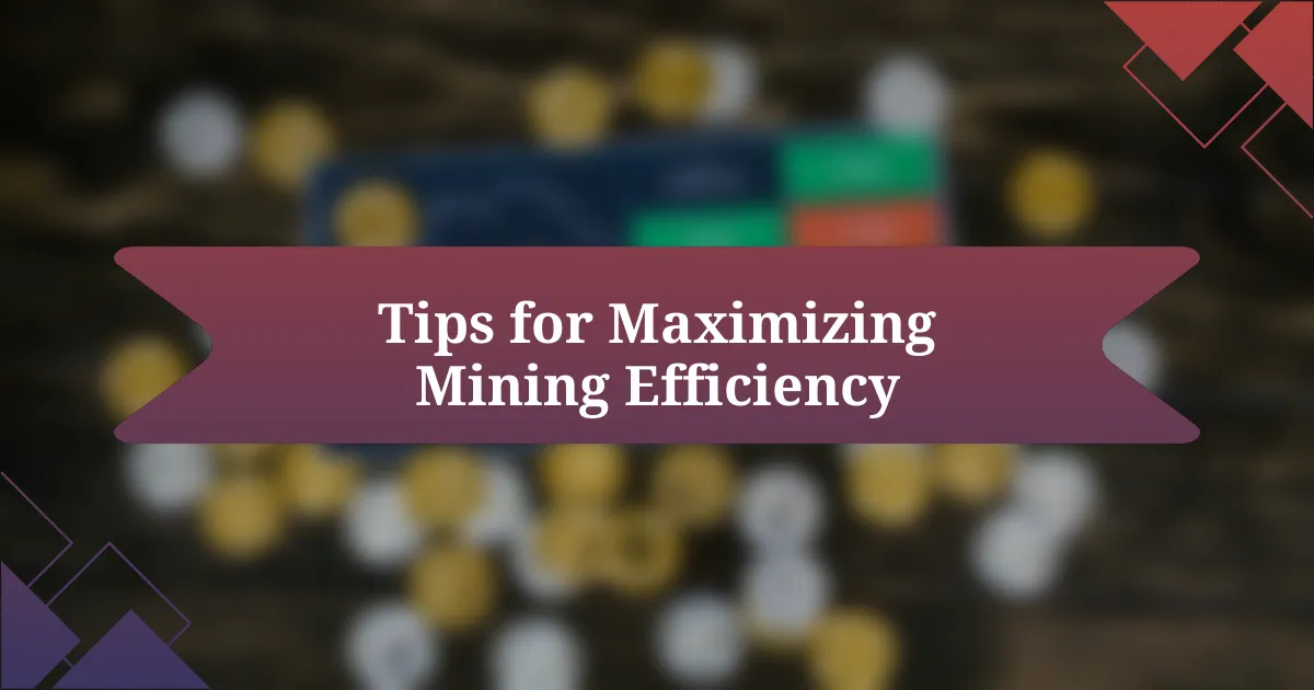 Tips for Maximizing Mining Efficiency