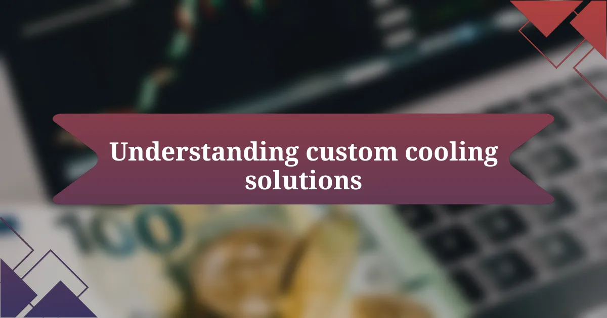 Understanding custom cooling solutions