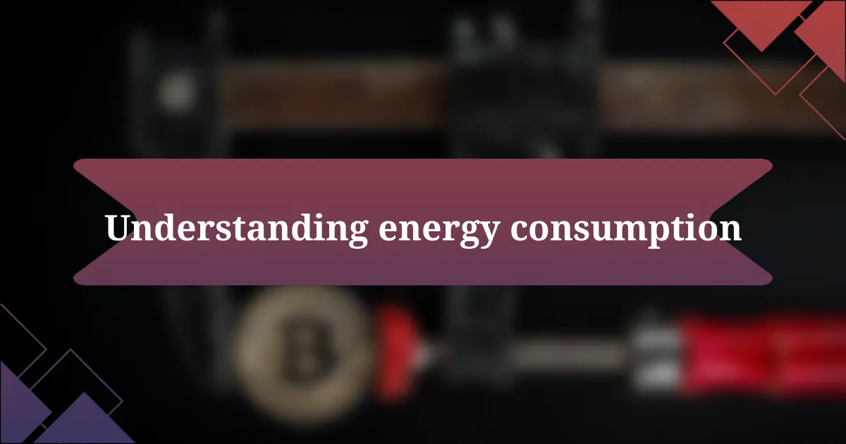 Understanding energy consumption